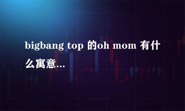 bigbang top 的oh mom 有什么寓意？ 这首歌是收录在GD&TOP里吗？