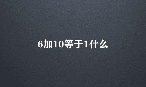 6加10等于1什么