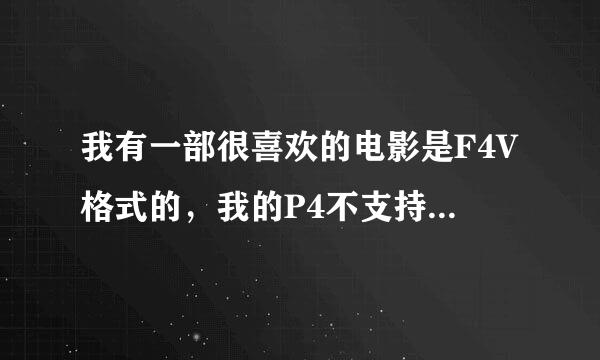 我有一部很喜欢的电影是F4V格式的，我的P4不支持这个格式，电影名叫老湿第6部：令人蛋疼的《西游记》