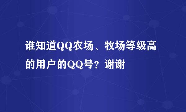 谁知道QQ农场、牧场等级高的用户的QQ号？谢谢