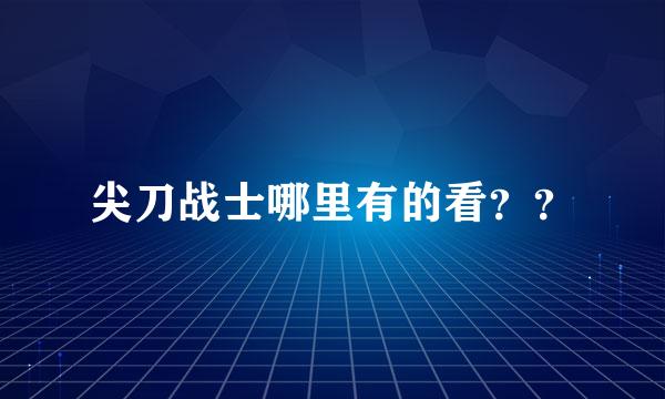 尖刀战士哪里有的看？？