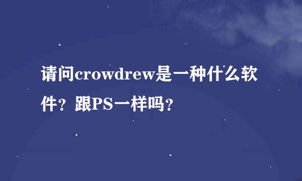 请问crowdrew是一种什么软件？跟PS一样吗？