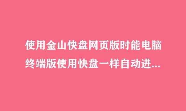 使用金山快盘网页版时能电脑终端版使用快盘一样自动进行同步吗