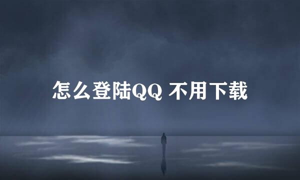 怎么登陆QQ 不用下载