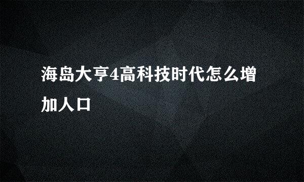 海岛大亨4高科技时代怎么增加人口