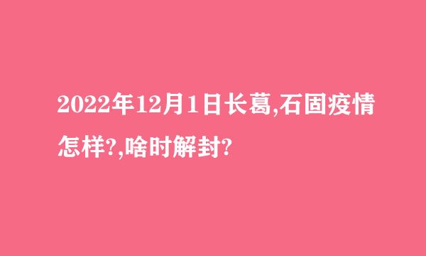 2022年12月1日长葛,石固疫情怎样?,啥时解封?