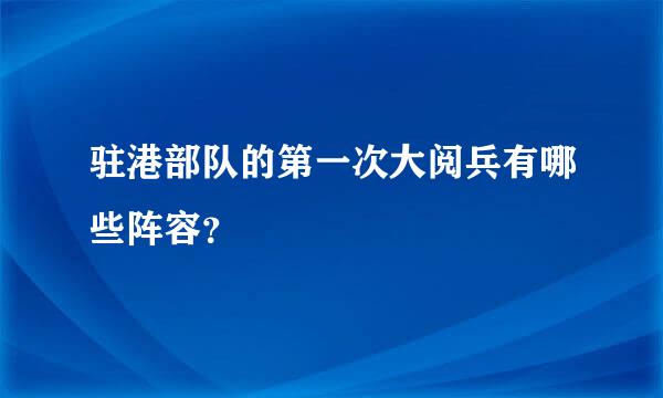 驻港部队的第一次大阅兵有哪些阵容？