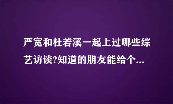 严宽和杜若溪一起上过哪些综艺访谈?知道的朋友能给个详细的回答吗？