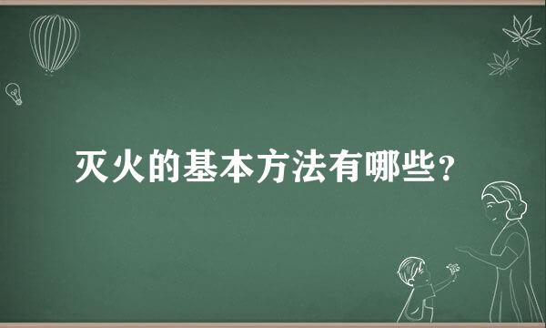 灭火的基本方法有哪些？