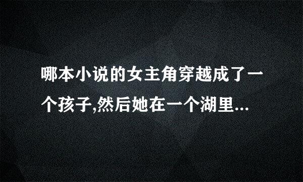 哪本小说的女主角穿越成了一个孩子,然后她在一个湖里洗澡,遇见了男主角