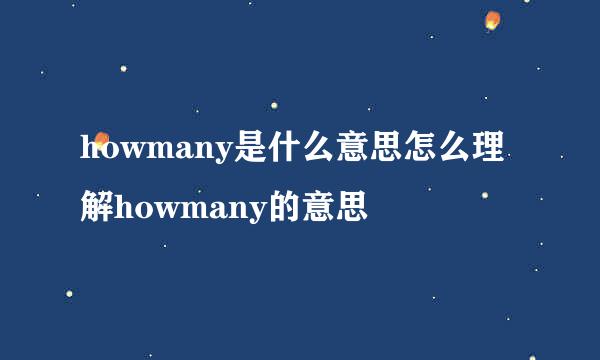 howmany是什么意思怎么理解howmany的意思