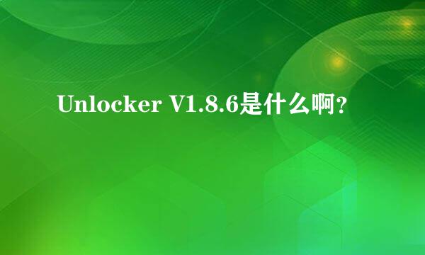 Unlocker V1.8.6是什么啊？