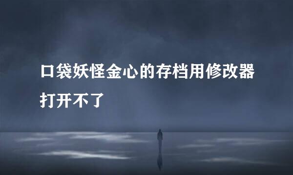 口袋妖怪金心的存档用修改器打开不了