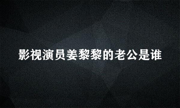 影视演员姜黎黎的老公是谁