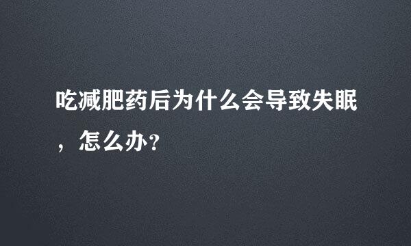 吃减肥药后为什么会导致失眠，怎么办？