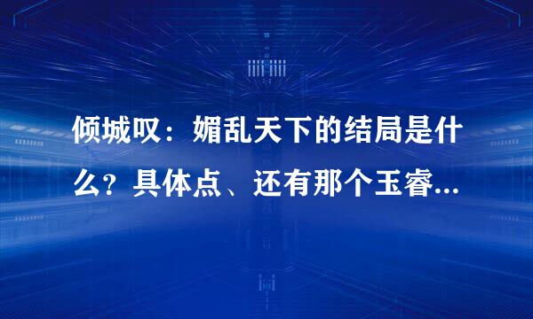 倾城叹：媚乱天下的结局是什么？具体点、还有那个玉睿为什么总是说：“我有我的坚持”