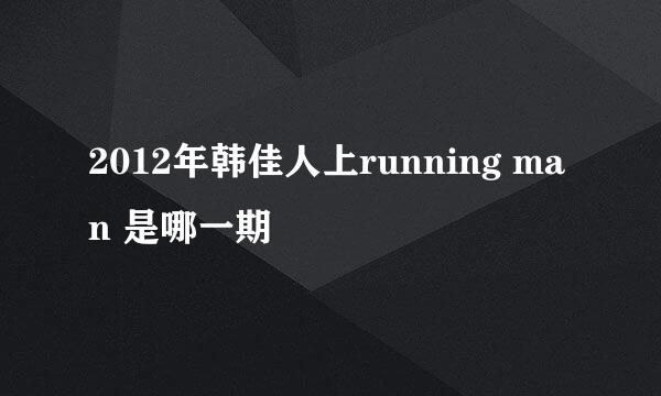 2012年韩佳人上running man 是哪一期