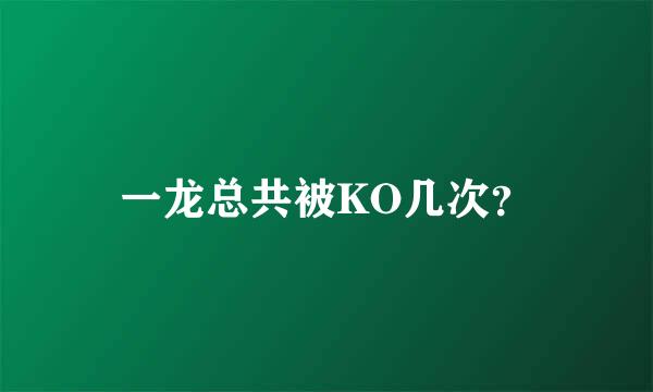 一龙总共被KO几次？