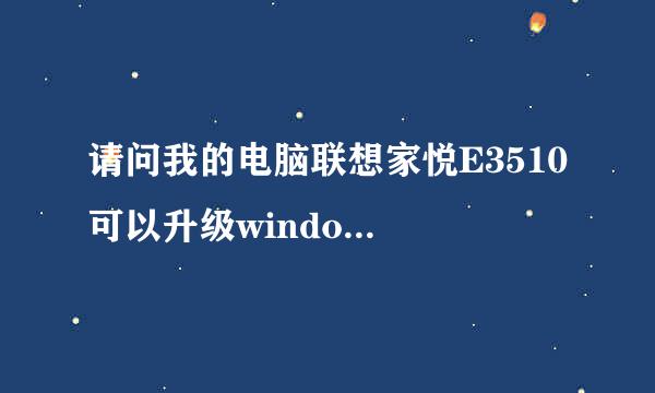 请问我的电脑联想家悦E3510 可以升级window8或者升window8.1吗？