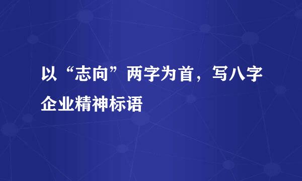 以“志向”两字为首，写八字企业精神标语