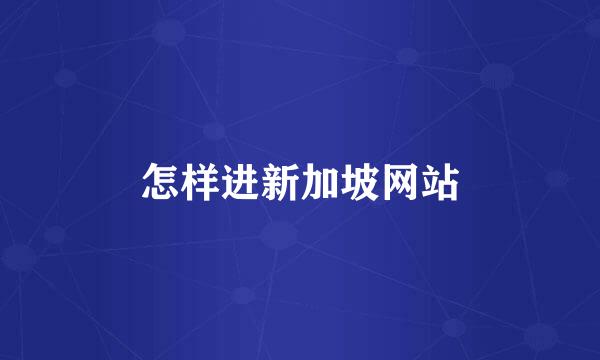 怎样进新加坡网站