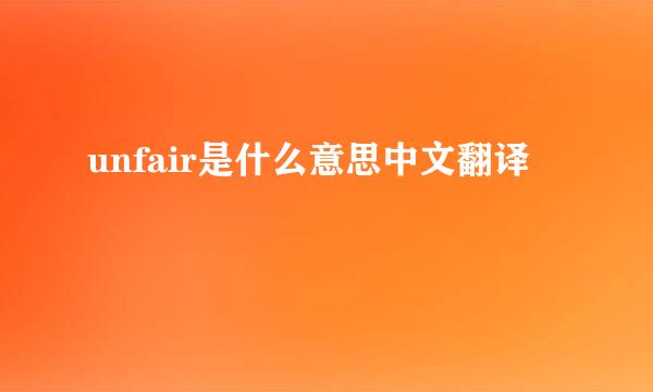 unfair是什么意思中文翻译