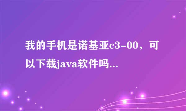 我的手机是诺基亚c3-00，可以下载java软件吗？速回，急用...谢了...