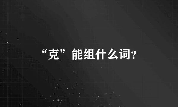 “克”能组什么词？