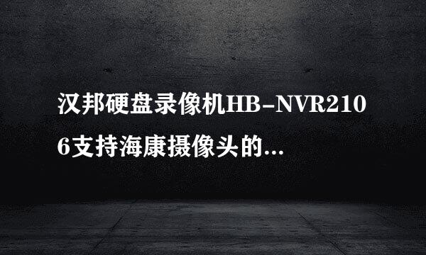 汉邦硬盘录像机HB-NVR2106支持海康摄像头的H.265/MJPEG吗?