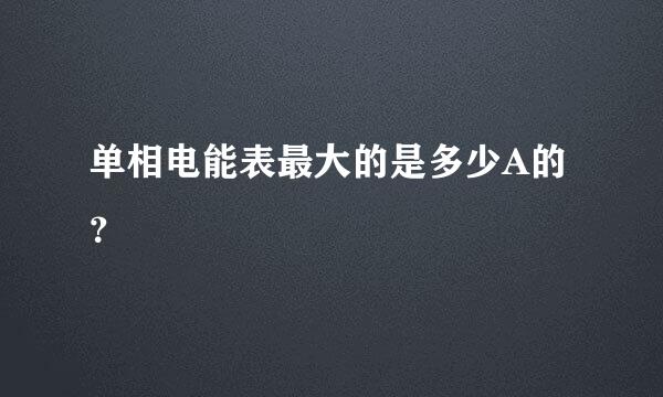 单相电能表最大的是多少A的？