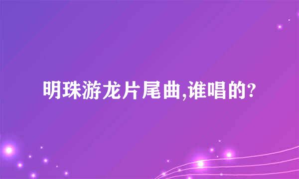 明珠游龙片尾曲,谁唱的?