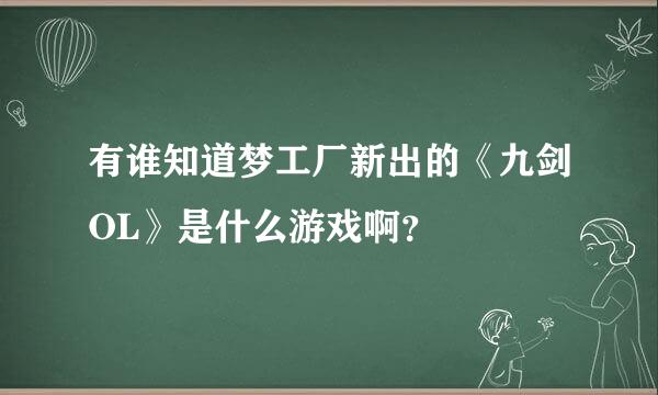 有谁知道梦工厂新出的《九剑OL》是什么游戏啊？