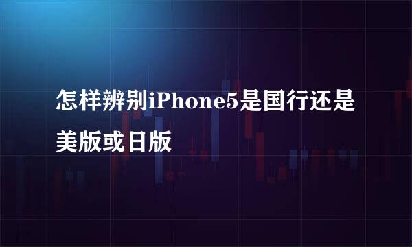 怎样辨别iPhone5是国行还是美版或日版