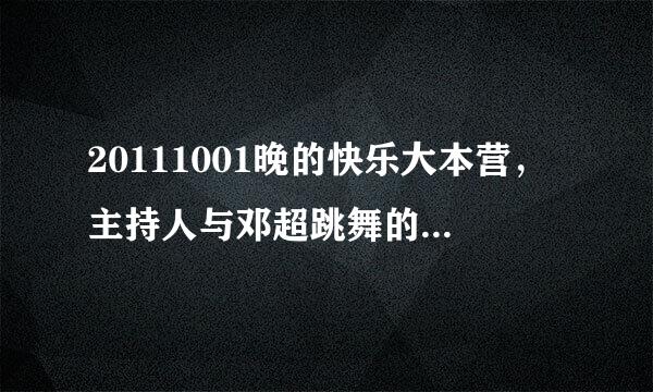 20111001晚的快乐大本营，主持人与邓超跳舞的快节奏歌曲！