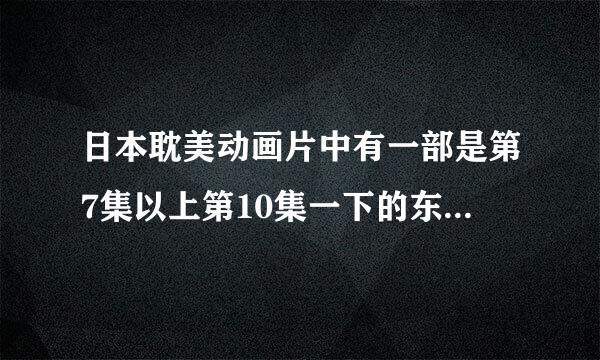 日本耽美动画片中有一部是第7集以上第10集一下的东画片，有一个男推到一个男，后来他们kiss，叫什么？