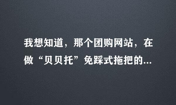 我想知道，那个团购网站，在做“贝贝托”免踩式拖把的团购呀？？？