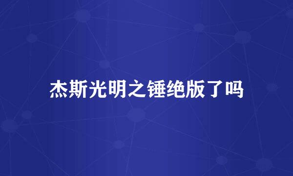 杰斯光明之锤绝版了吗