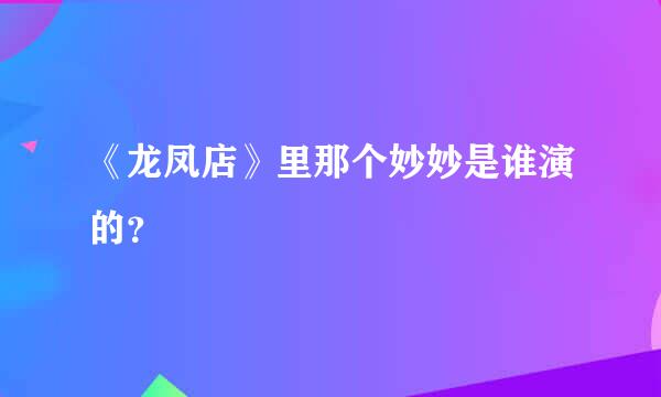 《龙凤店》里那个妙妙是谁演的？