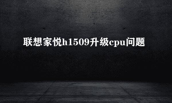 联想家悦h1509升级cpu问题