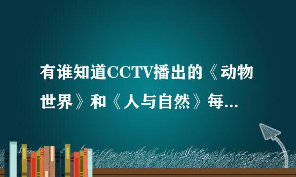 有谁知道CCTV播出的《动物世界》和《人与自然》每期的名称吗？？【2006和2007年的】