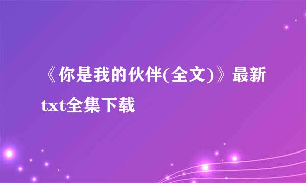 《你是我的伙伴(全文)》最新txt全集下载