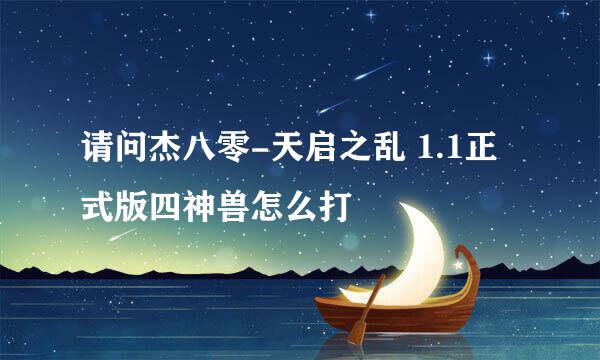 请问杰八零-天启之乱 1.1正式版四神兽怎么打