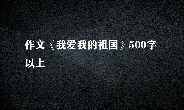 作文《我爱我的祖国》500字以上