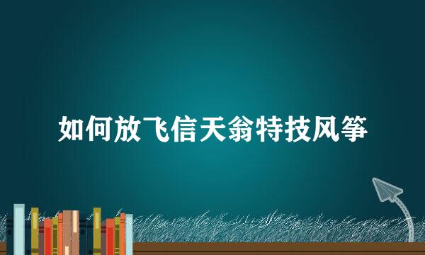 如何放飞信天翁特技风筝