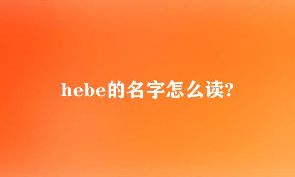 hebe的名字怎么读?