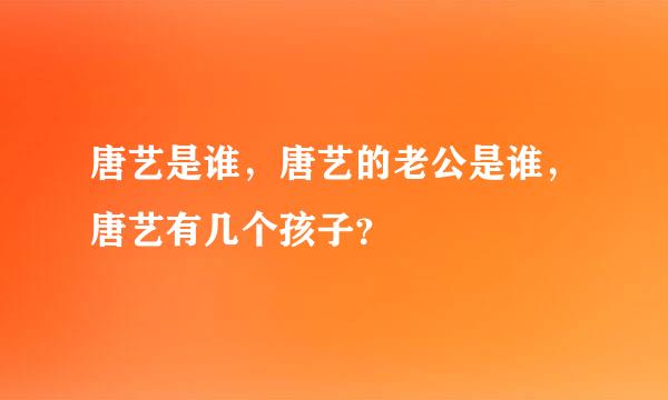 唐艺是谁，唐艺的老公是谁，唐艺有几个孩子？