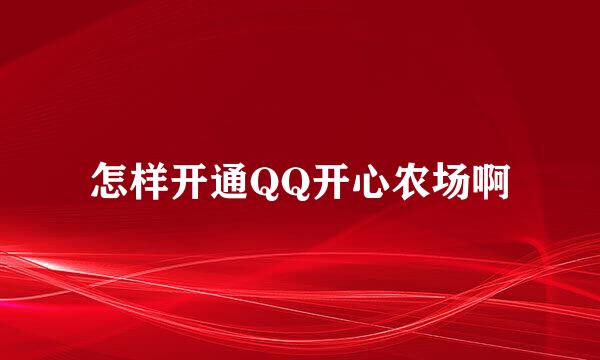 怎样开通QQ开心农场啊