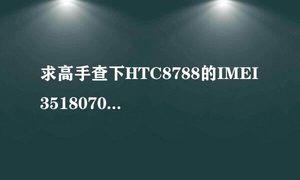 求高手查下HTC8788的IMEI 351807040853379