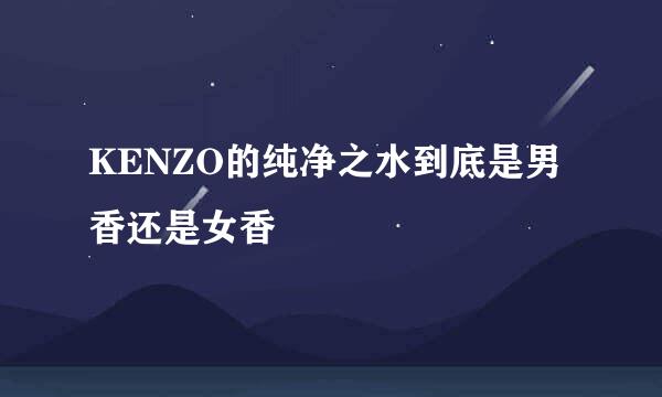 KENZO的纯净之水到底是男香还是女香