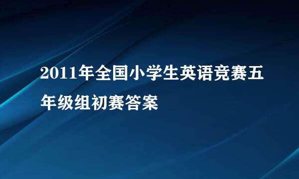 2011年全国小学生英语竞赛五年级组初赛答案